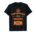 Cant Keep Calm Im Goalkeeper Mom T-Shirt - Minimalist Print for Adults - T-Shirt, Sweatshirt, Hoodie