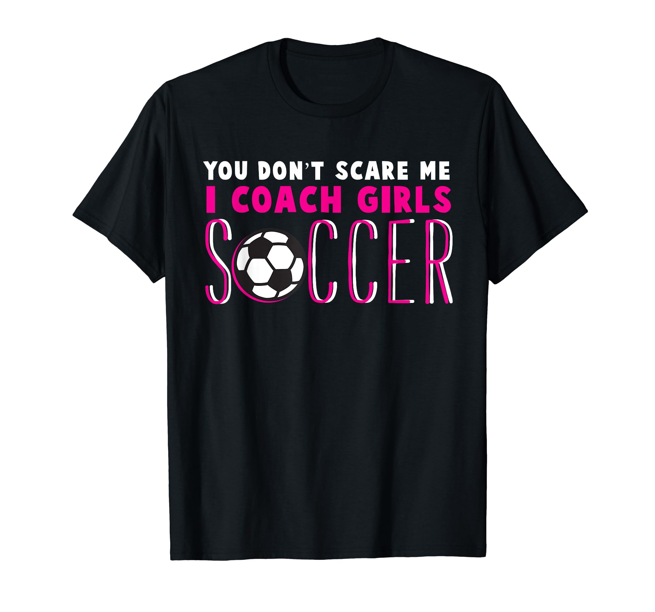 You Dont Scare Me I Coach Soccer T-Shirt - Aesthetic Graphic Men Women - T-Shirt, Sweatshirt, Hoodie