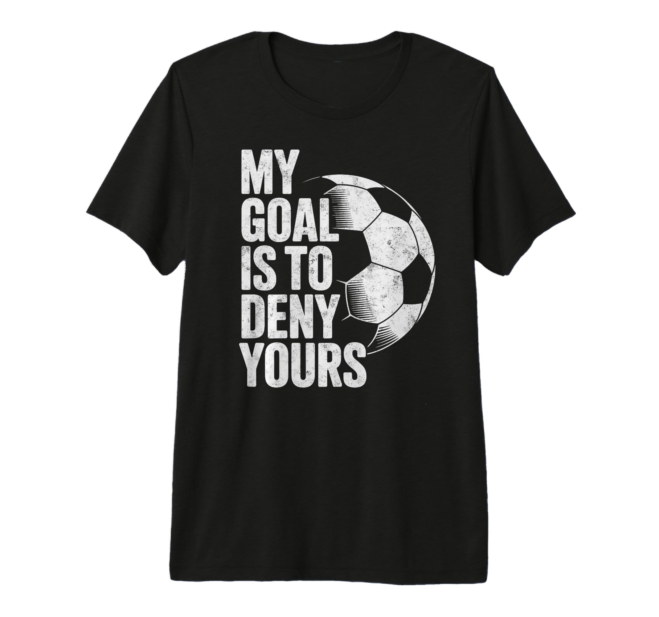 My Goal Is To Deny Yours Soccer Goalie T-Shirt - Trendy Graphic Unisex - T-Shirt, Sweatshirt, Hoodie