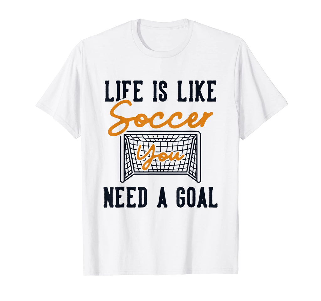 Life Is Like Soccer Need Goal Fu Ball T-Shirt - Minimalist Print Men Women - T-Shirt, Sweatshirt, Hoodie