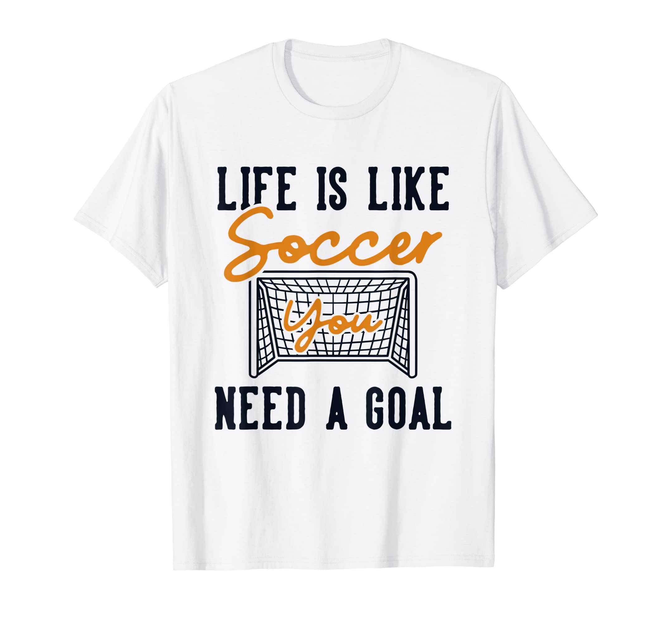 Life Is Like Soccer Need Goal Fu Ball T-Shirt - Minimalist Print Men Women - T-Shirt, Sweatshirt, Hoodie