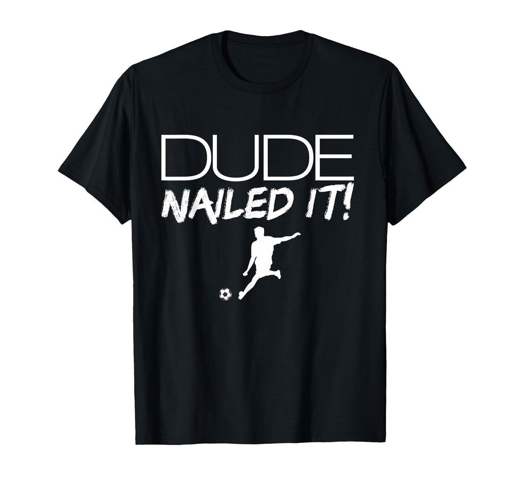 Dude Nailed It Soccer Mens Soccer Dude T-Shirt - Minimalist Print Unisex - T-Shirt, Sweatshirt, Hoodie