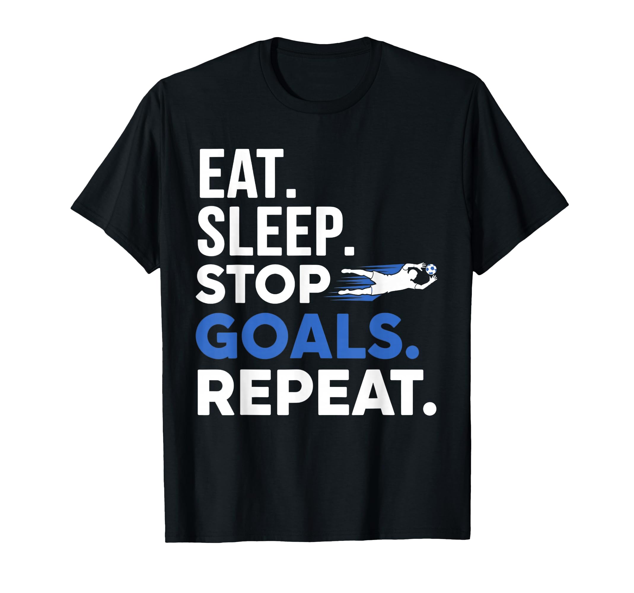 Eat Sleep Stop Goals Football T-Shirt - Fun Novelty Design Unisex - T-Shirt, Sweatshirt, Hoodie