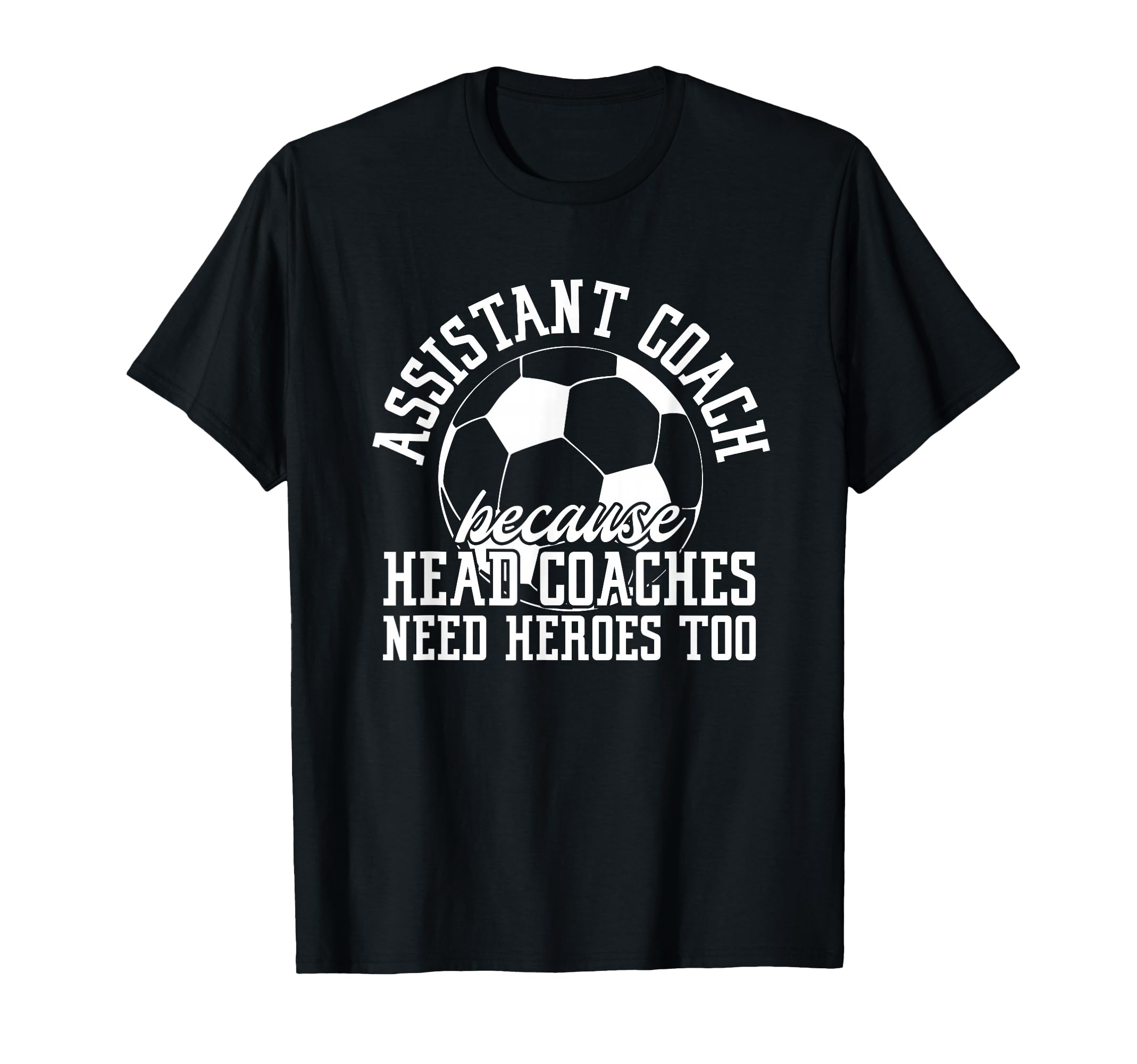 Soccer Assistant Coach Because Head T-Shirt - Fun Novelty Design Men Women - T-Shirt, Sweatshirt, Hoodie