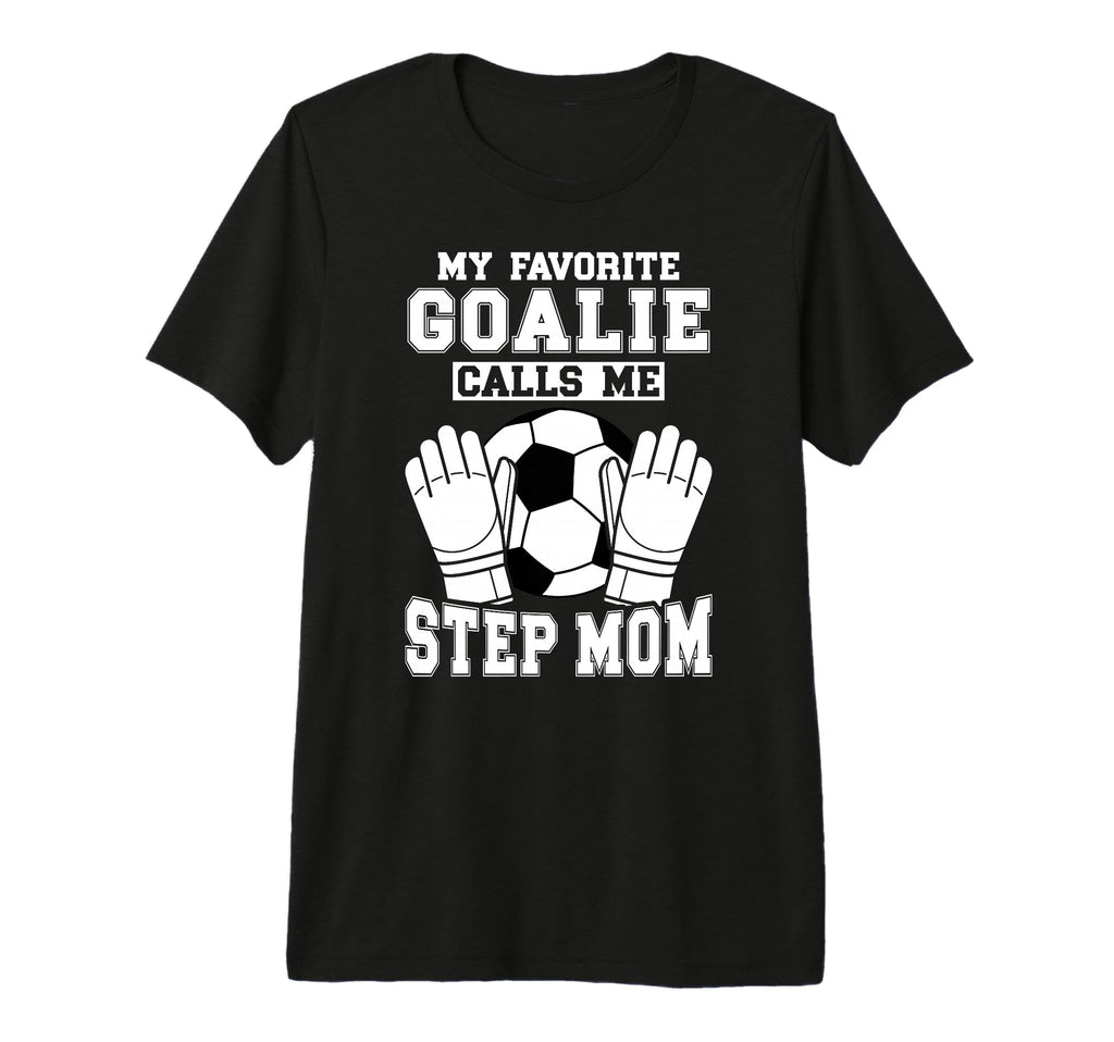 Proud Soccer Goalie Step Mom Soccer T-Shirt - Casual Everyday Wear Unisex - T-Shirt, Sweatshirt, Hoodie