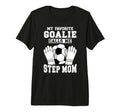 Proud Soccer Goalie Step Mom Soccer T-Shirt - Casual Everyday Wear Unisex - T-Shirt, Sweatshirt, Hoodie