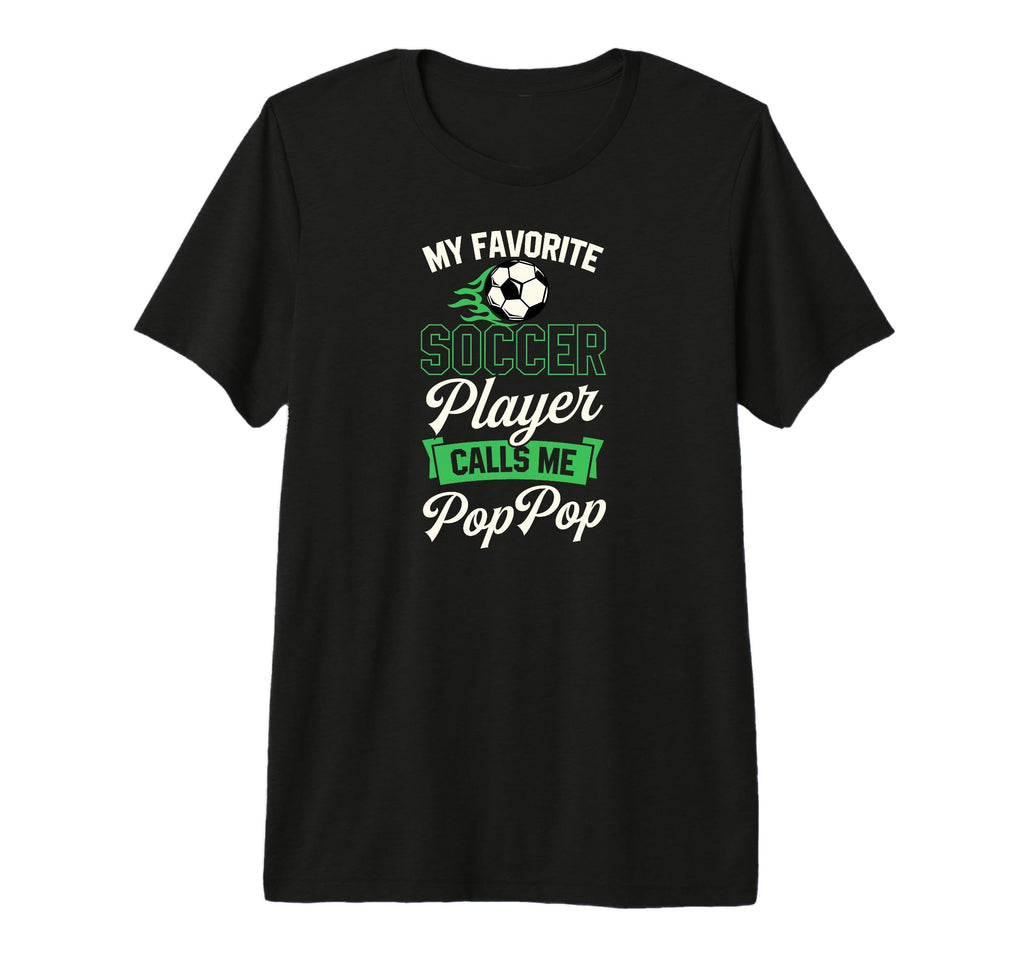 My Favorite Soccer Player Calls Me Pop T-Shirt - Novelty Apparel Men Women - T-Shirt, Sweatshirt, Hoodie