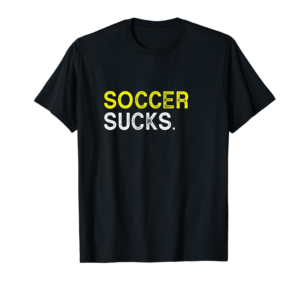 Soccer Playing Sucks Funny Best Gift T-Shirt - Novelty Apparel Men Women - T-Shirt, Sweatshirt, Hoodie