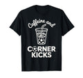 Caffeine And Corner Kicks Team Player T-Shirt - Streetwear Style Men Women - T-Shirt, Sweatshirt, Hoodie