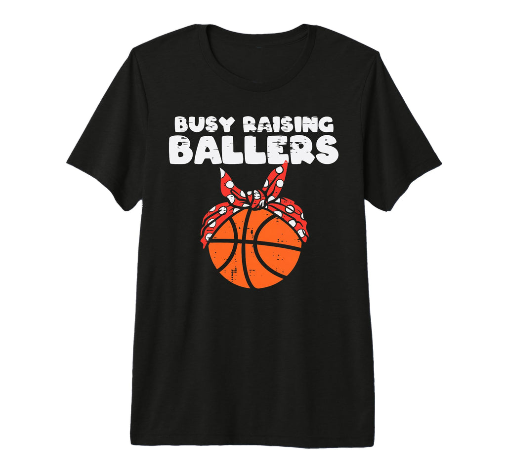 Busy Raising Ballers Basketball Mom T-Shirt - Novelty Apparel Men Women - T-Shirt, Sweatshirt, Hoodie
