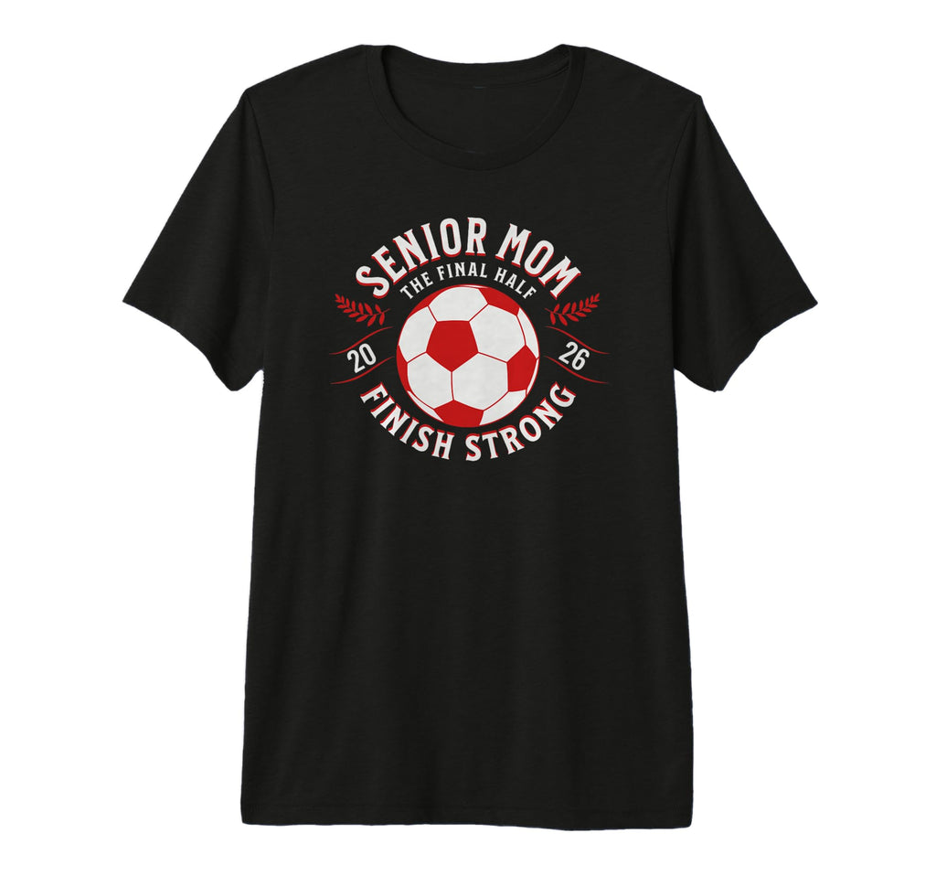 Soccer Senior Mom Final Half 2026 Tri T-Shirt - Graphic Print Men Women - T-Shirt, Sweatshirt, Hoodie
