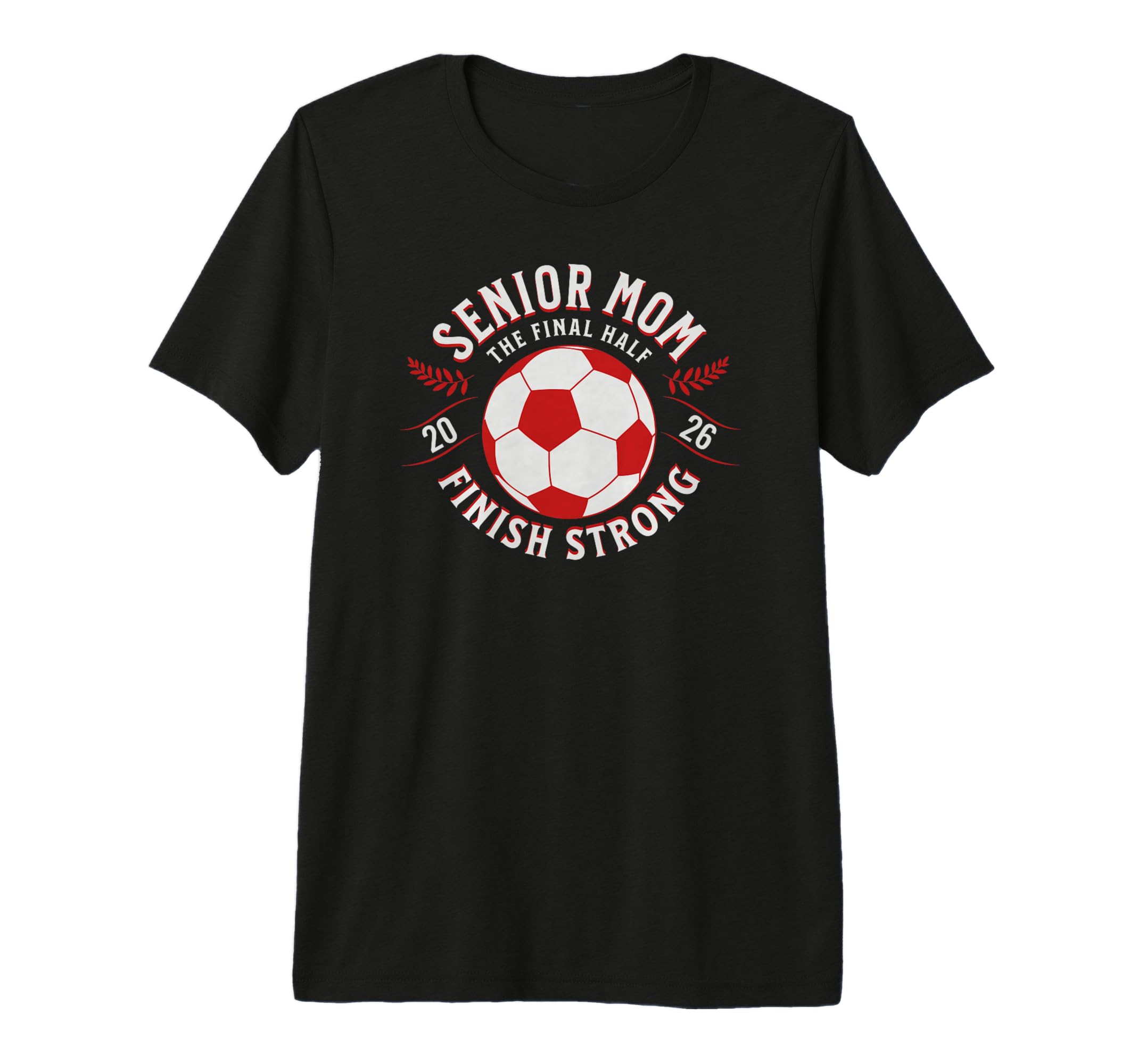 Soccer Senior Mom Final Half 2026 T-Shirt - Casual Everyday Wear Unisex - T-Shirt, Sweatshirt, Hoodie