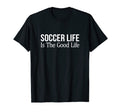 Soccer Life Is Good Life T-Shirt - Aesthetic Graphic Unisex - T-Shirt, Sweatshirt, Hoodie