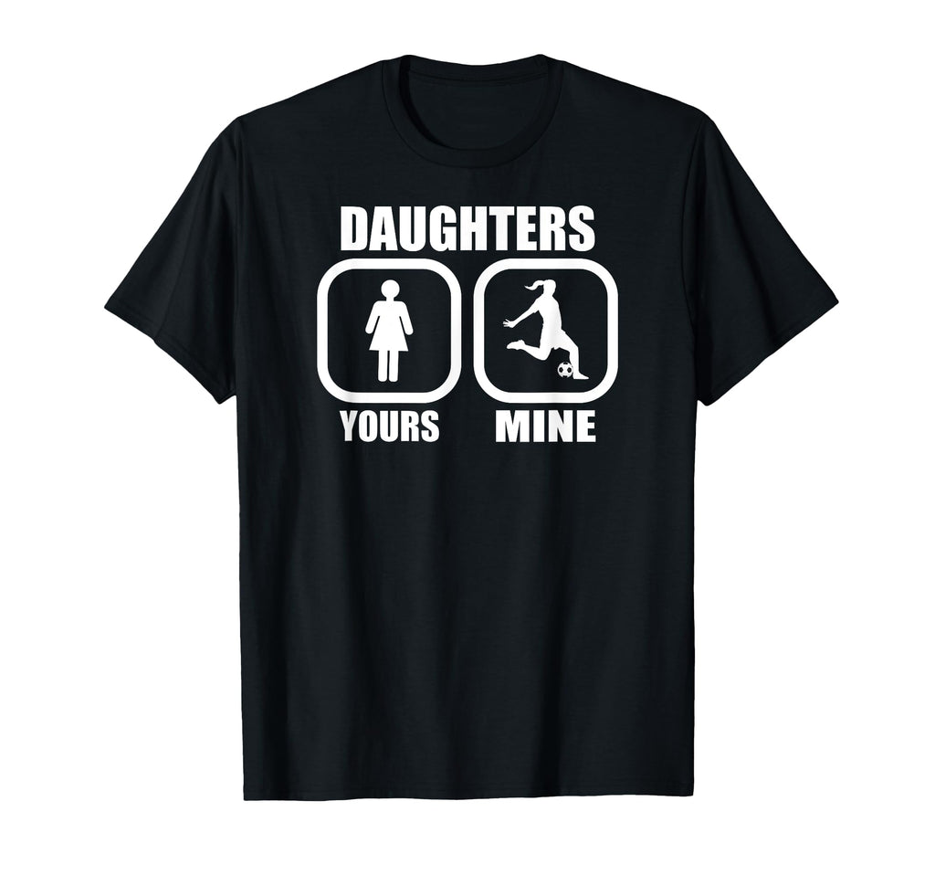 Daughters Yours Mine Funny Soccer Mom T-Shirt - Novelty Apparel for Adults - T-Shirt, Sweatshirt, Hoodie