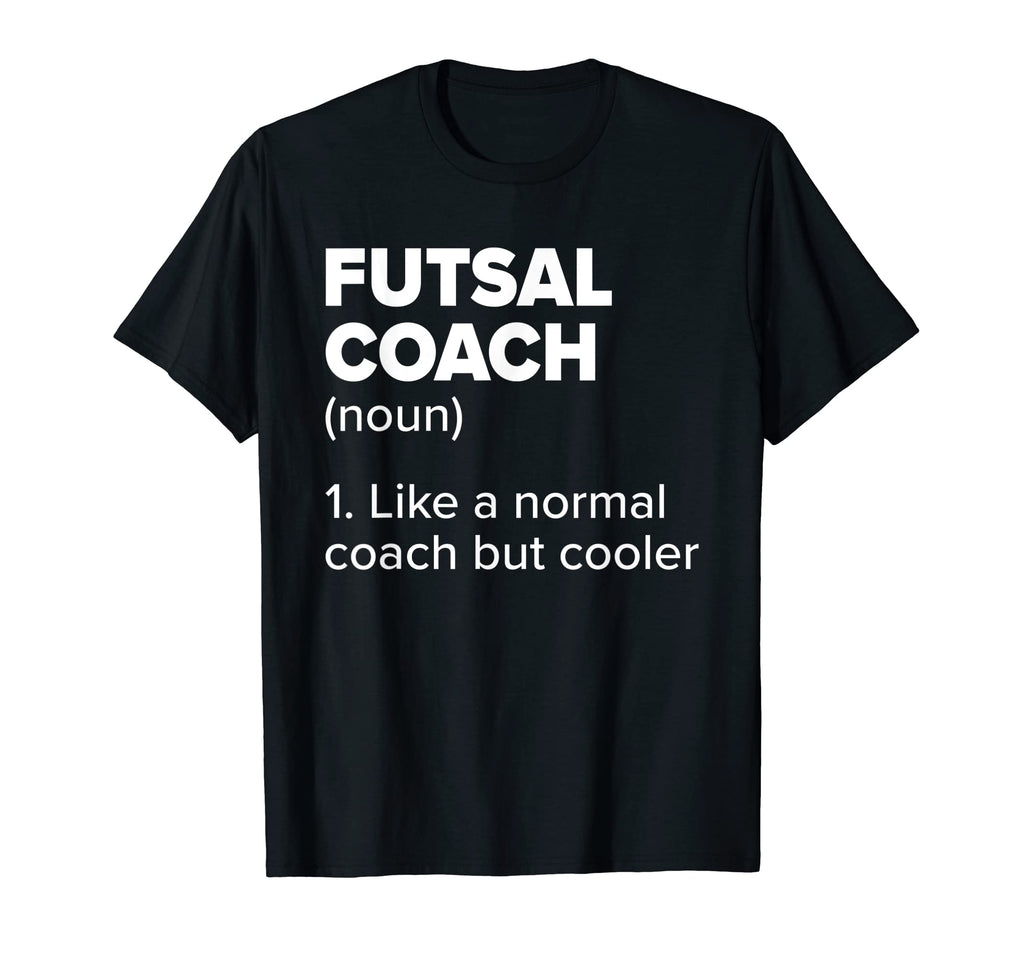 Futsal Coach Definition Funny Indoor T-Shirt - Custom Art Print Men Women - T-Shirt, Sweatshirt, Hoodie