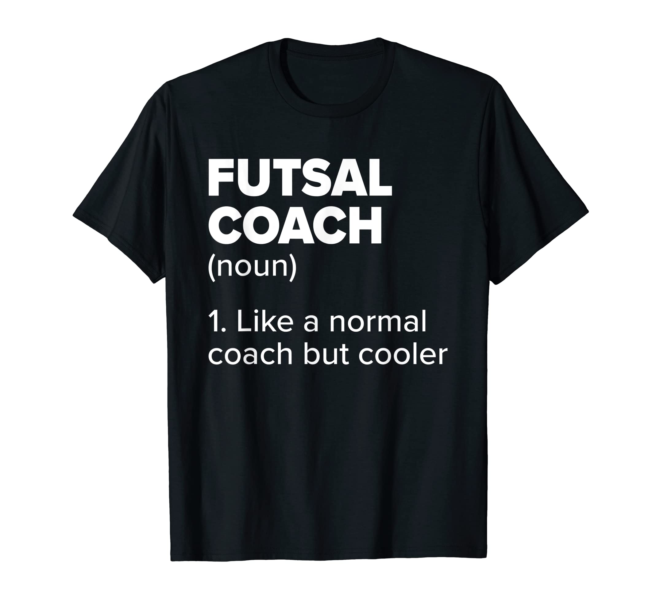 Futsal Coach Definition Funny Indoor T-Shirt - Custom Art Print Men Women - T-Shirt, Sweatshirt, Hoodie