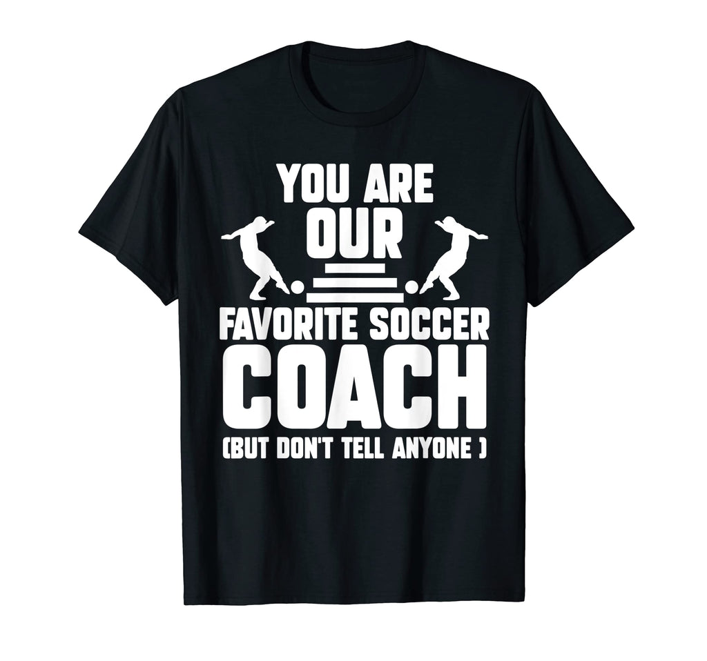 You Are Our Favorite Soccer Coach T-Shirt - Fun Novelty Design for Adults - T-Shirt, Sweatshirt, Hoodie