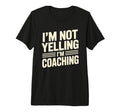 Im Not Yelling Im Coaching Funny T-Shirt - Aesthetic Graphic for Adults - T-Shirt, Sweatshirt, Hoodie