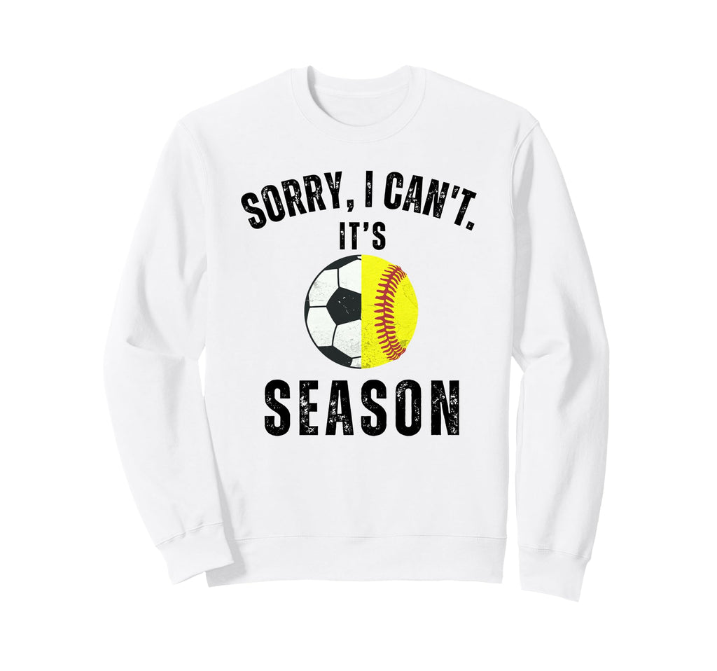 Sorry I Cant Its Soccer And Softball Sweatshirt - Trendy Graphic Unisex - T-Shirt, Sweatshirt, Hoodie