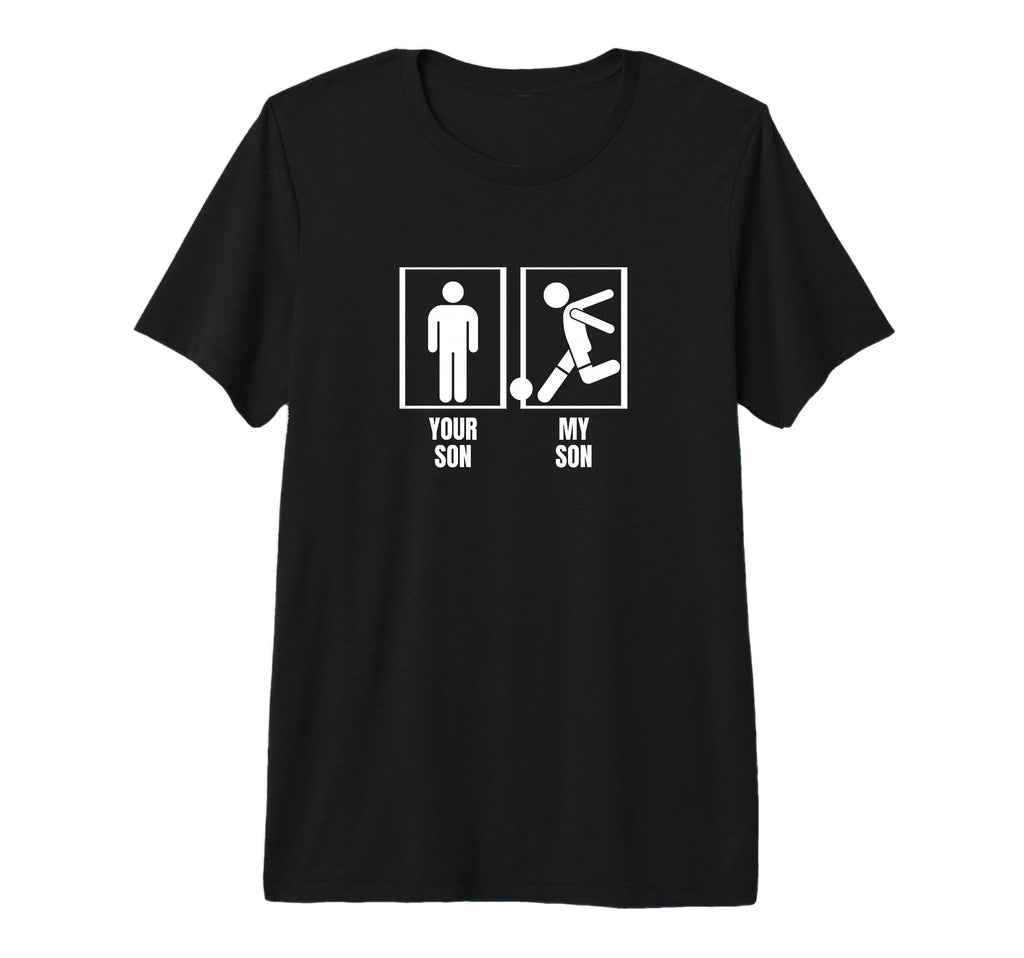 Soccer Player Your Son My Son Dad T-Shirt - Novelty Apparel Men Women - T-Shirt, Sweatshirt, Hoodie