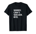 Sorry Cant Soccer Bye T-Shirt - Streetwear Style Unisex - T-Shirt, Sweatshirt, Hoodie