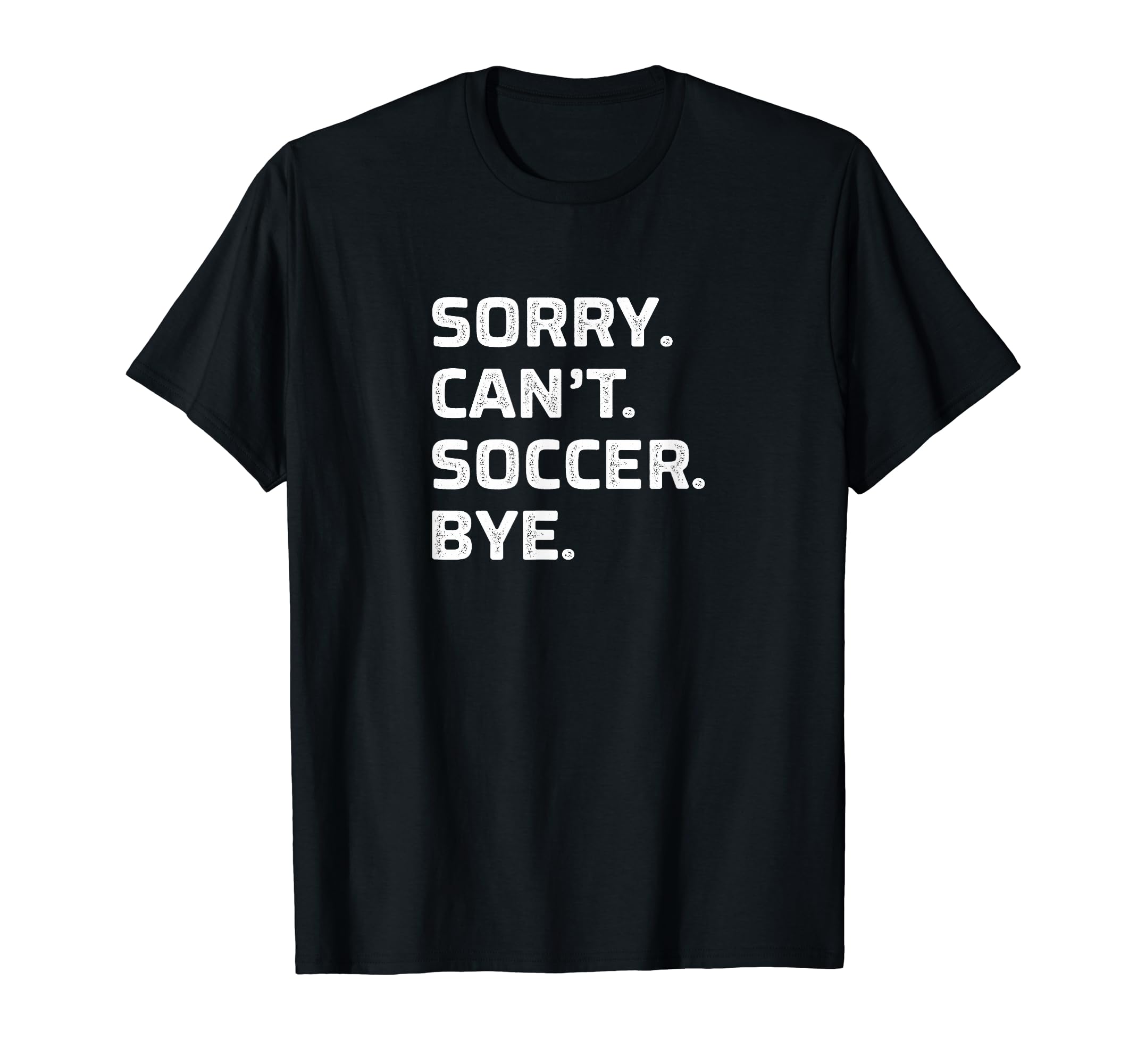 Sorry Cant Soccer Bye T-Shirt - Streetwear Style Unisex - T-Shirt, Sweatshirt, Hoodie