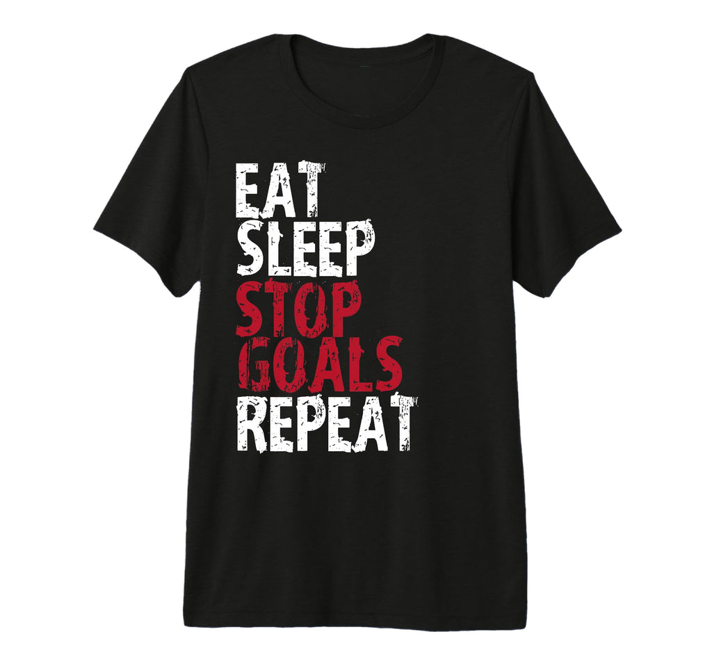 Eat Sleep Stop Goals Repeat Soccer Hockey T-Shirt - Novelty Apparel Unisex - T-Shirt, Sweatshirt, Hoodie