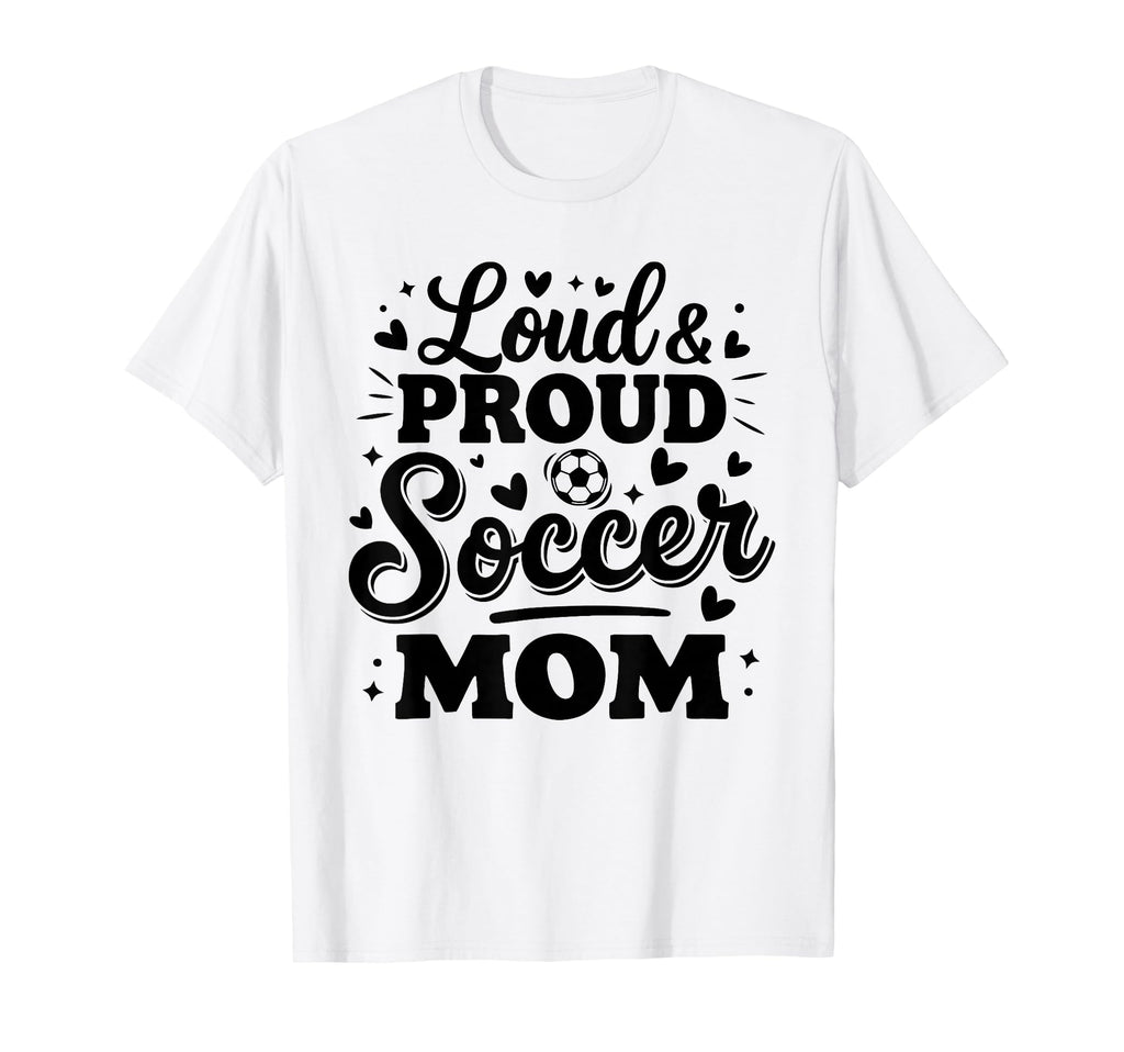 Loud Proud Soccer Mom Mama Squad T-Shirt - Casual Everyday Wear Unisex - T-Shirt, Sweatshirt, Hoodie
