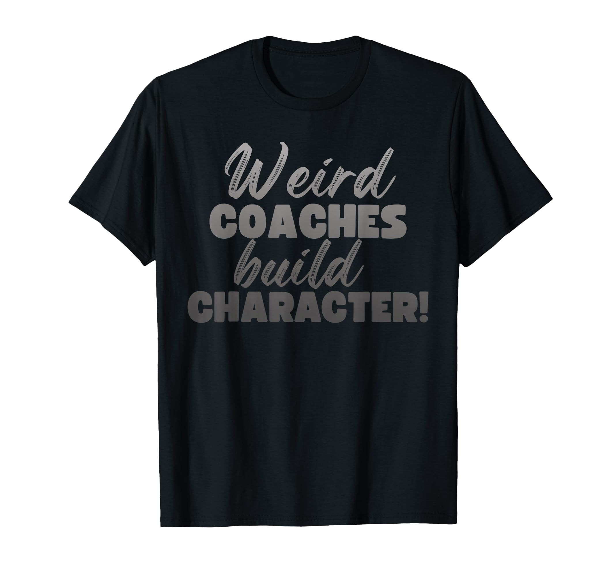 Weird Coaches Build Character Coach Funny T-Shirt - Streetwear Style Unisex - T-Shirt, Sweatshirt, Hoodie