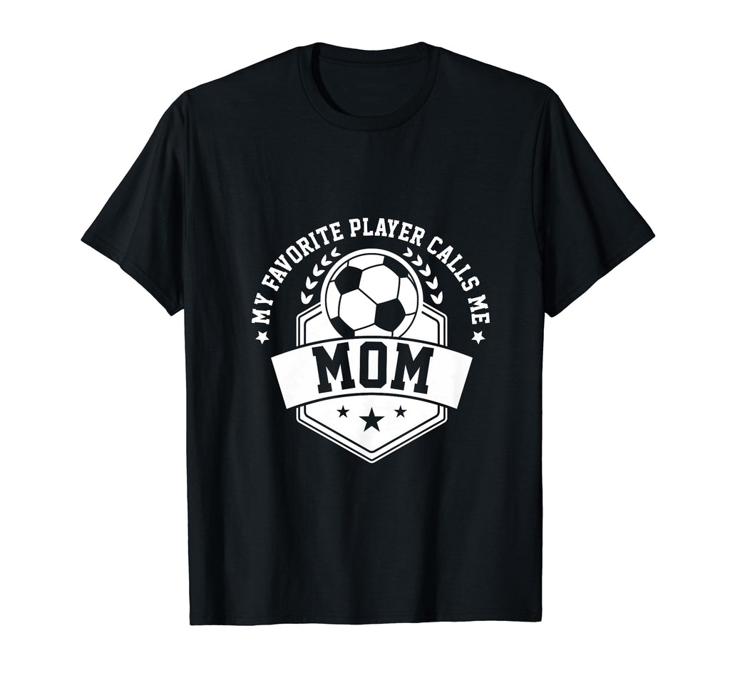 My Favorite Soccer Player Calls Me Mom T-Shirt - Fun Novelty Design Unisex - T-Shirt, Sweatshirt, Hoodie