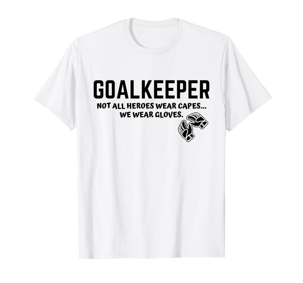 Goalkeeper Heroes Wear Gloves Goalie T-Shirt - Graphic Print Men Women - T-Shirt, Sweatshirt, Hoodie