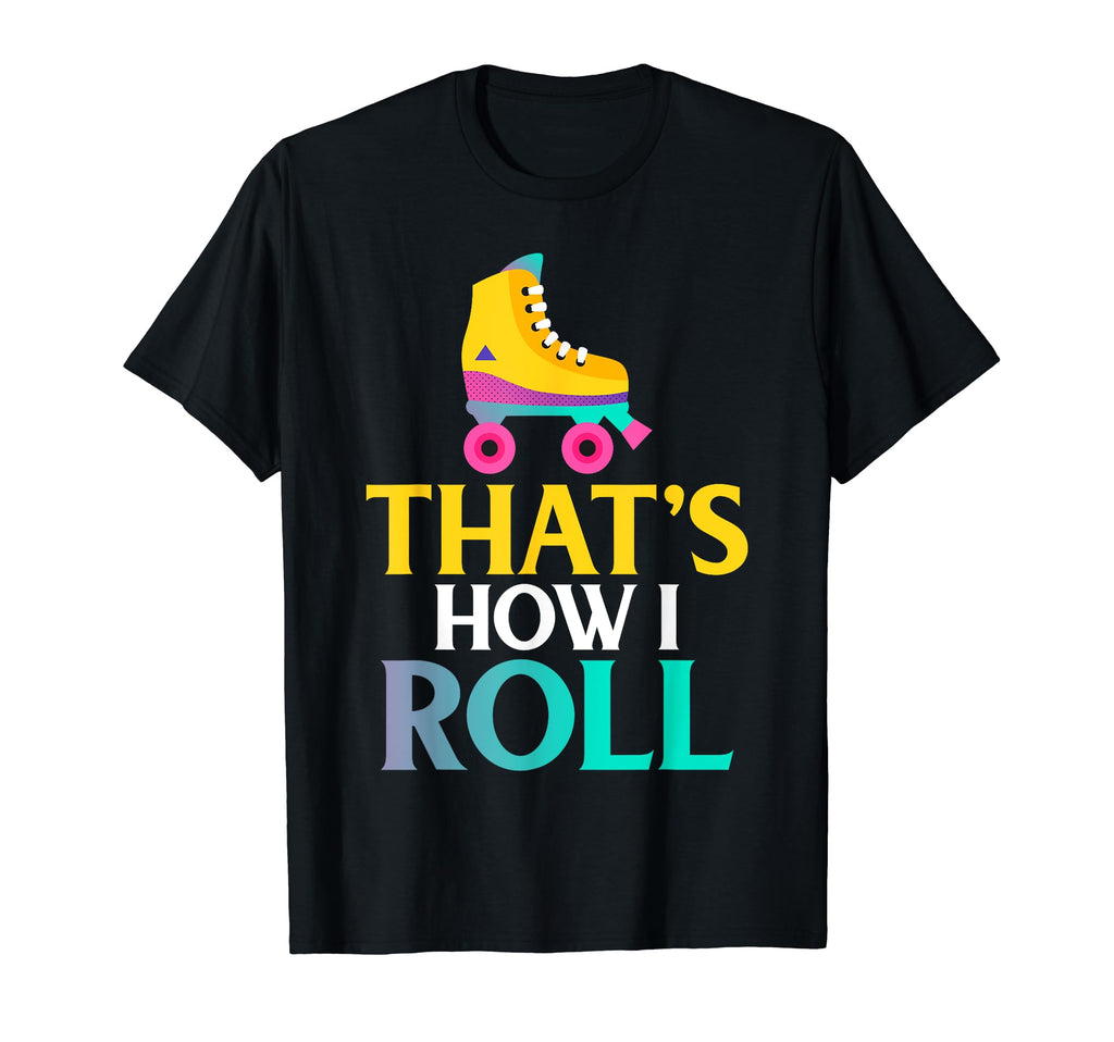 Roller Derby Skate Gift How I Roll T-Shirt - Casual Everyday Wear Unisex - T-Shirt, Sweatshirt, Hoodie