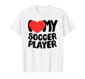 I Love My Soccer Player T-Shirt - Streetwear Style Unisex - T-Shirt, Sweatshirt, Hoodie