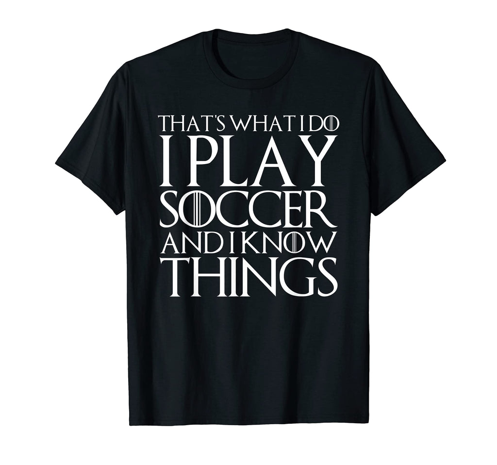 Thats What I Do I Play Soccer And I Know T-Shirt - Custom Art Print Unisex - T-Shirt, Sweatshirt, Hoodie