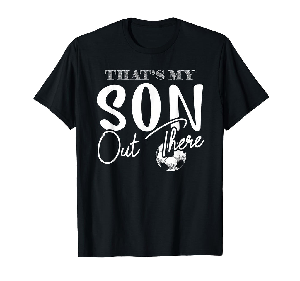 Thats My Son Out There Funny Soccer Mom T-Shirt - Graphic Print for Adults - T-Shirt, Sweatshirt, Hoodie