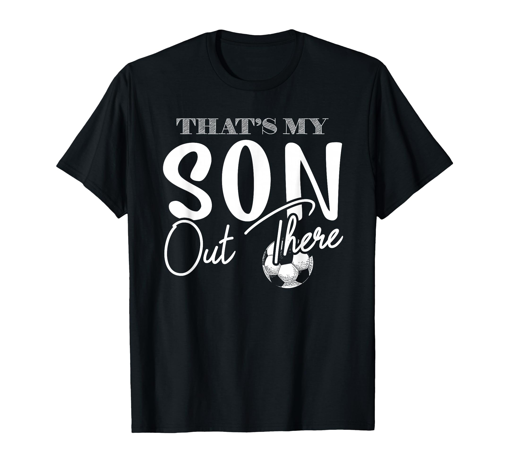 Thats My Son Out There Funny Soccer Mom T-Shirt - Graphic Print for Adults - T-Shirt, Sweatshirt, Hoodie