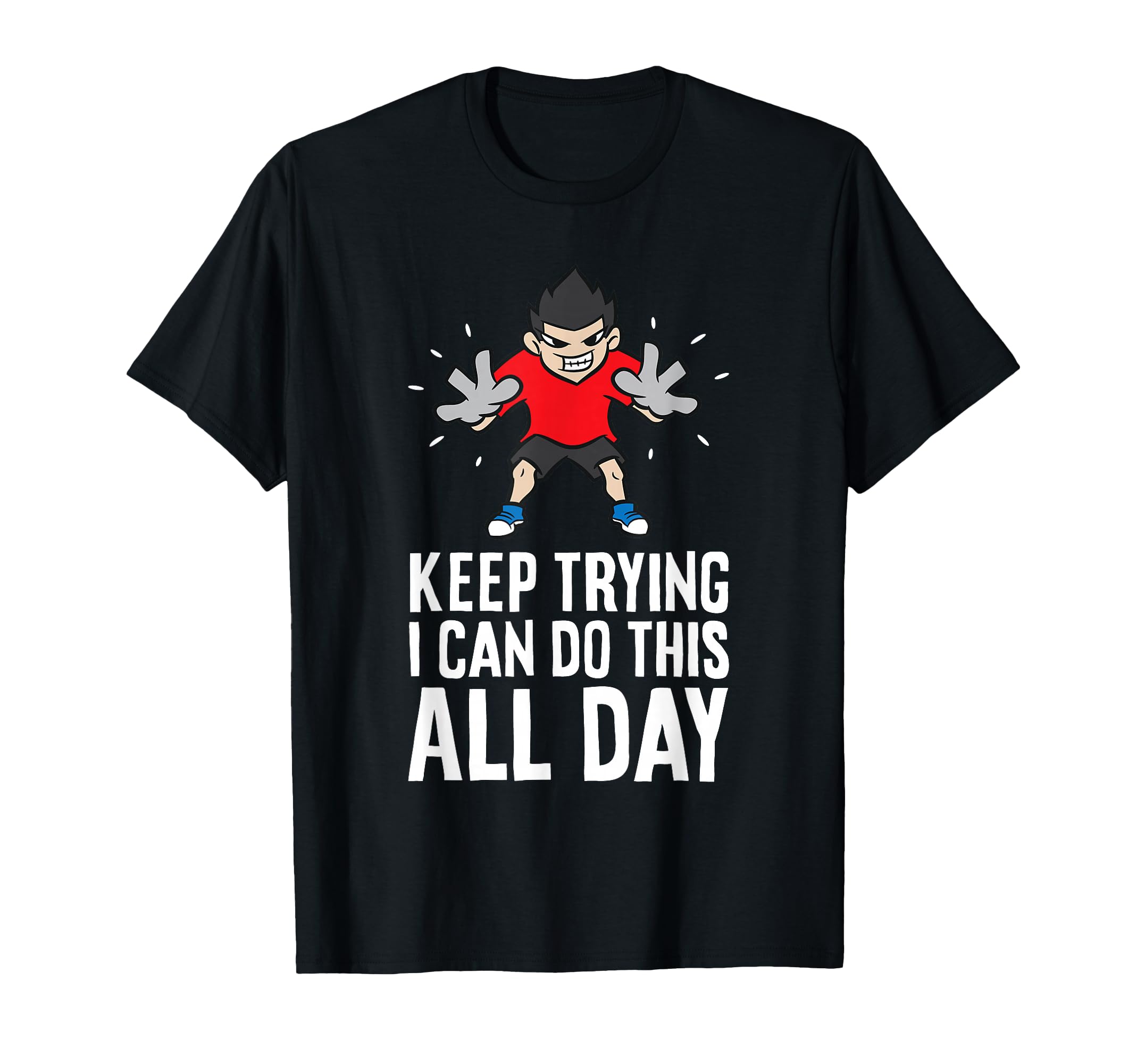 Keep Trying I Can Do This All Day Funny T-Shirt - Unique Graphic Men Women - T-Shirt, Sweatshirt, Hoodie