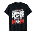 My Favorite Soccer Player Calls Me Mom T-Shirt - Novelty Apparel Unisex - T-Shirt, Sweatshirt, Hoodie