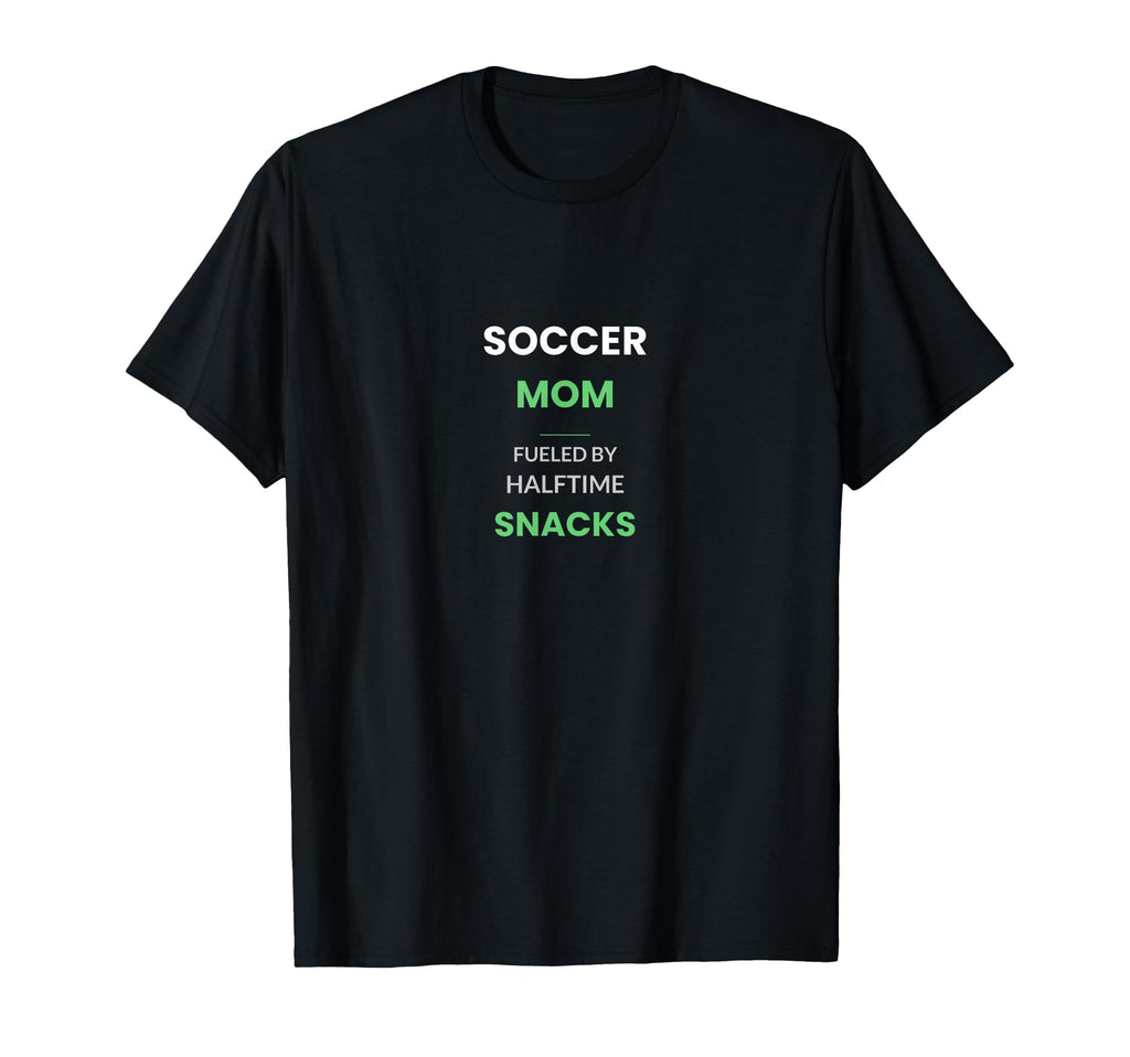 Soccer Mom Fueled Halftime Snacks T-Shirt - Casual Everyday Wear Unisex - T-Shirt, Sweatshirt, Hoodie