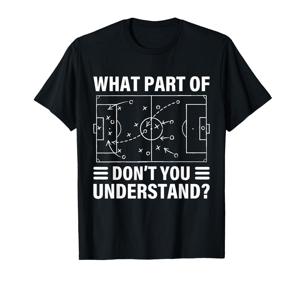 Funny What Part Soccer Dont You Understand T-Shirt - Unique Graphic Unisex - T-Shirt, Sweatshirt, Hoodie