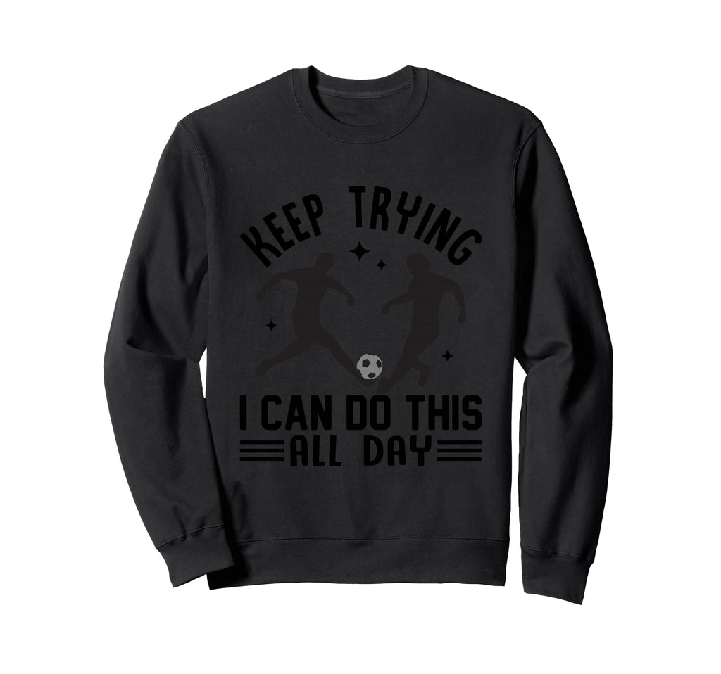 Keep Trying I Can Do This All Day T-Shirt - Fun Novelty Design Men Women - T-Shirt, Sweatshirt, Hoodie