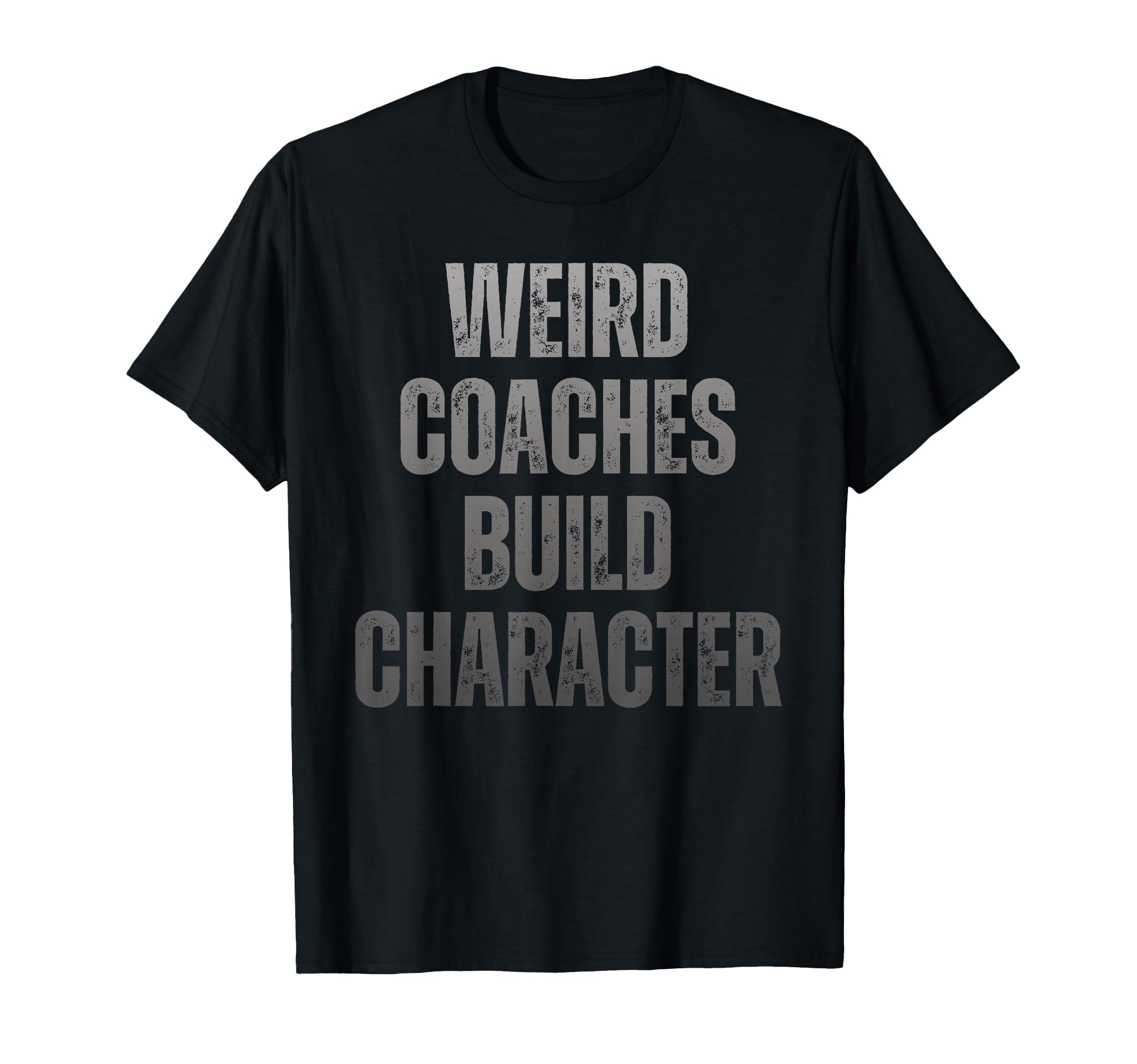 Weird Coaches Build Character Coach T-Shirt - Trendy Graphic for Adults - T-Shirt, Sweatshirt, Hoodie