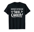 Repeat After Me Yes Coach Soccer T-Shirt - Streetwear Style Men Women - T-Shirt, Sweatshirt, Hoodie