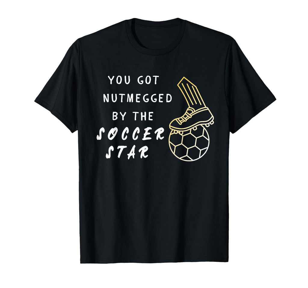 You Got Nutmegged Soccer Star T-Shirt - Fun Novelty Design for Adults - T-Shirt, Sweatshirt, Hoodie