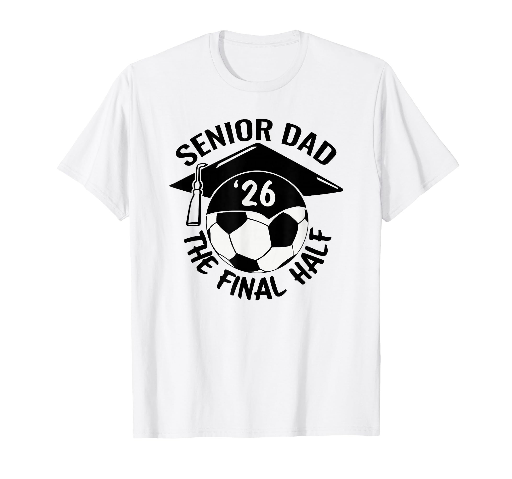 Soccer Senior Dad 2026 Final Half T-Shirt - Graphic Print Men Women - T-Shirt, Sweatshirt, Hoodie