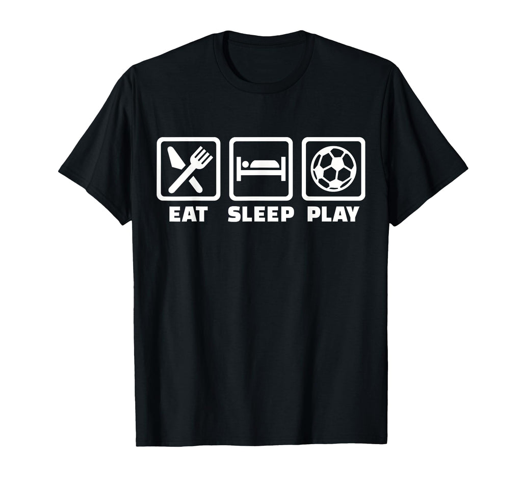 Eat Sleep Play Soccer T-Shirt - Casual Everyday Wear for Adults - T-Shirt, Sweatshirt, Hoodie