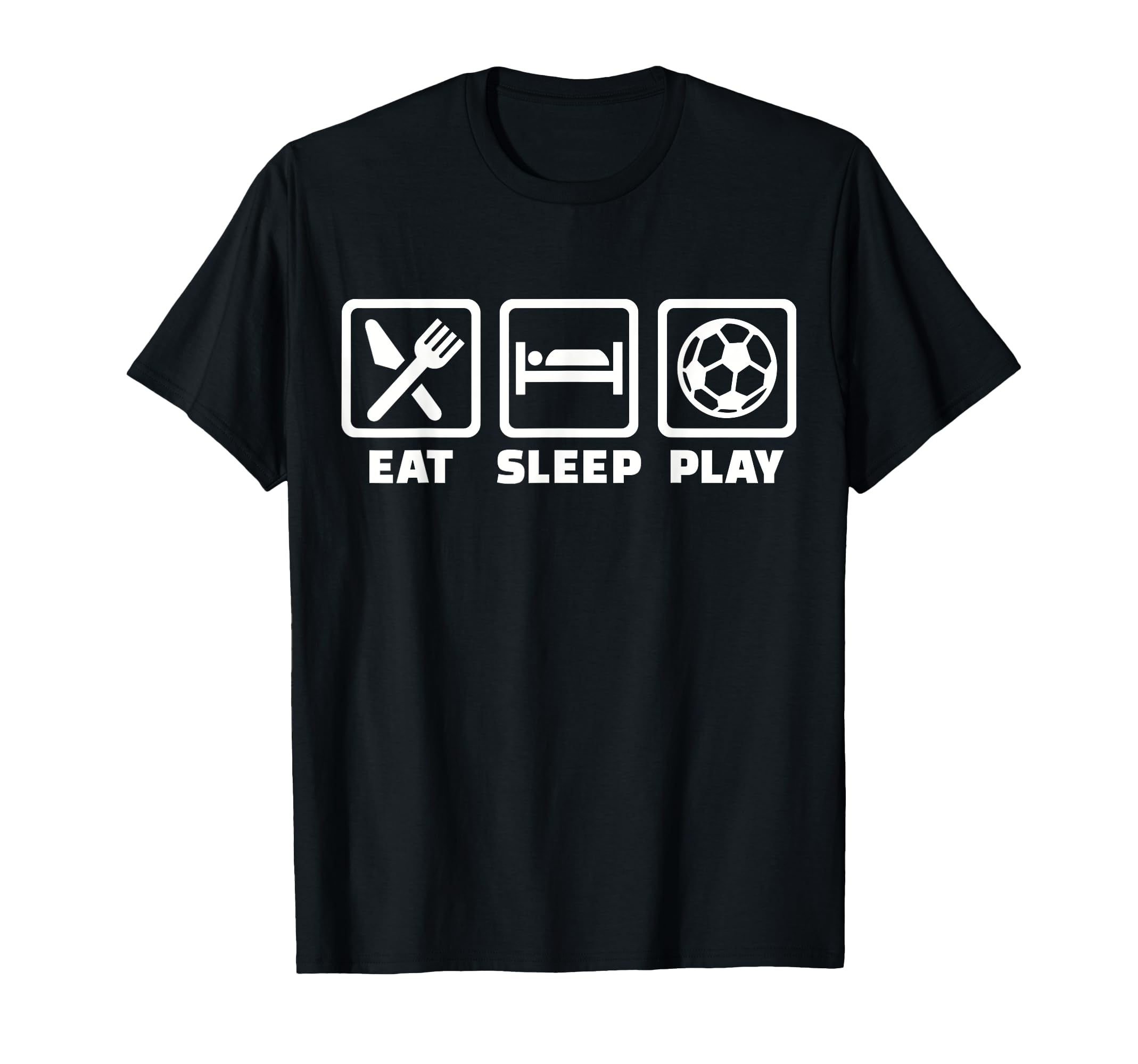 Eat Sleep Play Soccer T-Shirt - Casual Everyday Wear for Adults - T-Shirt, Sweatshirt, Hoodie