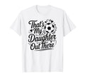 Thats My Daughter Out There Soccer Mom T-Shirt - Graphic Print Men Women - T-Shirt, Sweatshirt, Hoodie