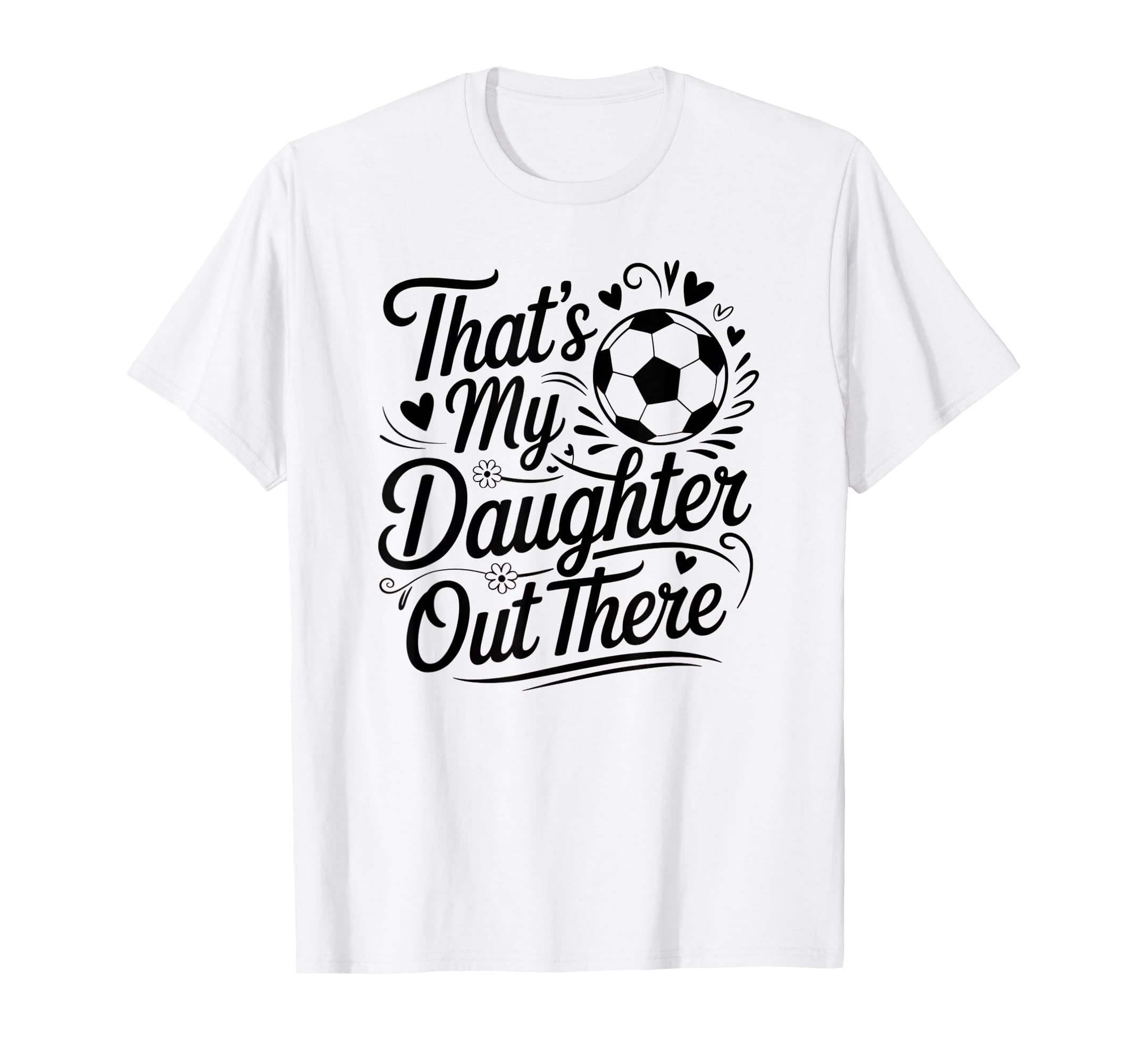Thats My Daughter Out There Soccer Mom T-Shirt - Graphic Print Men Women - T-Shirt, Sweatshirt, Hoodie