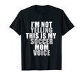 Im Not Yelling This Is My Soccer Mom Voice T-Shirt - Trendy Graphic Unisex - T-Shirt, Sweatshirt, Hoodie